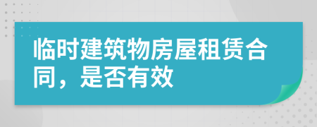 临时建筑物房屋租赁合同，是否有效