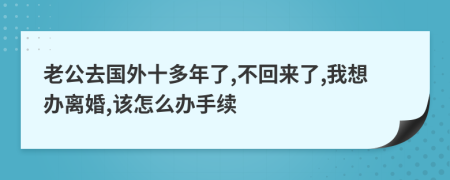 老公去国外十多年了,不回来了,我想办离婚,该怎么办手续