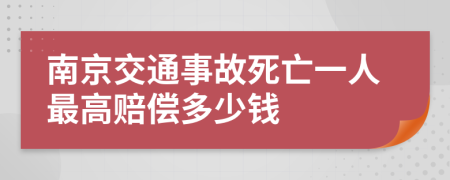 南京交通事故死亡一人最高赔偿多少钱