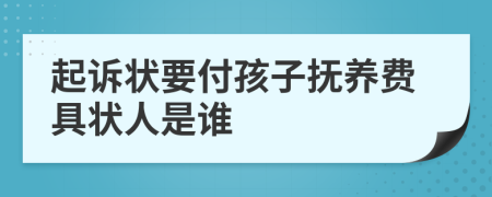 起诉状要付孩子抚养费具状人是谁