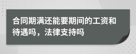 合同期满还能要期间的工资和待遇吗，法律支持吗