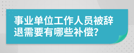 事业单位工作人员被辞退需要有哪些补偿？