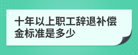 十年以上职工辞退补偿金标准是多少