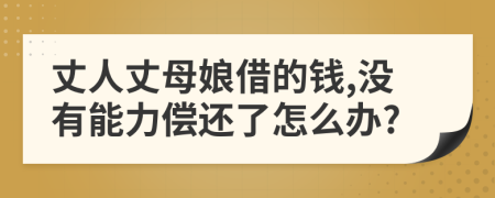 丈人丈母娘借的钱,没有能力偿还了怎么办?