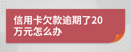 信用卡欠款逾期了20万元怎么办