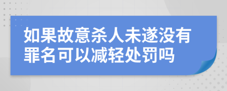 如果故意杀人未遂没有罪名可以减轻处罚吗