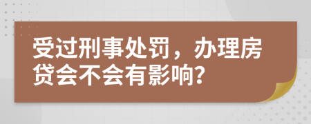 受过刑事处罚，办理房贷会不会有影响？