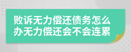 败诉无力偿还债务怎么办无力偿还会不会连累