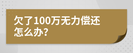 欠了100万无力偿还怎么办？