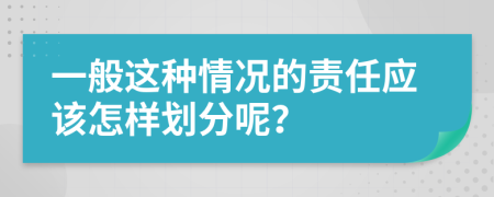 一般这种情况的责任应该怎样划分呢？