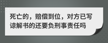 死亡的，赔偿到位，对方已写谅解书的还要负刑事责任吗
