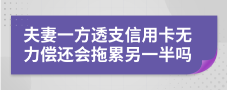 夫妻一方透支信用卡无力偿还会拖累另一半吗