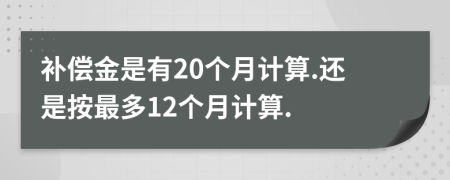 补偿金是有20个月计算.还是按最多12个月计算.