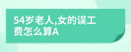 54岁老人,女的误工费怎么算A