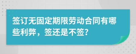 签订无固定期限劳动合同有哪些利弊，签还是不签？