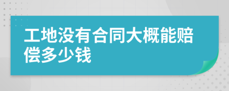工地没有合同大概能赔偿多少钱
