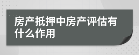 房产抵押中房产评估有什么作用