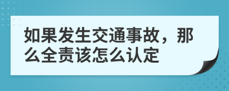 如果发生交通事故，那么全责该怎么认定