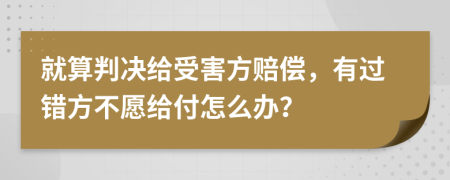 就算判决给受害方赔偿，有过错方不愿给付怎么办？