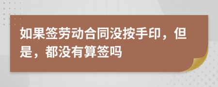 如果签劳动合同没按手印，但是，都没有算签吗
