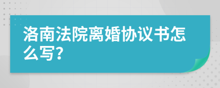 洛南法院离婚协议书怎么写？