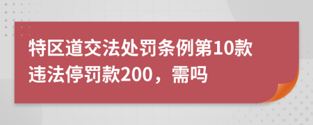 特区道交法处罚条例第10款违法停罚款200，需吗