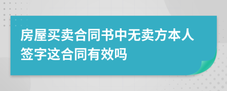 房屋买卖合同书中无卖方本人签字这合同有效吗