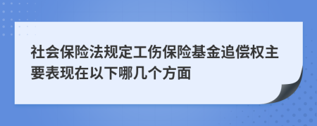 社会保险法规定工伤保险基金追偿权主要表现在以下哪几个方面