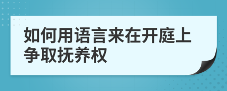 如何用语言来在开庭上争取抚养权