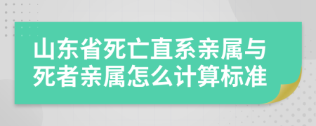 山东省死亡直系亲属与死者亲属怎么计算标准