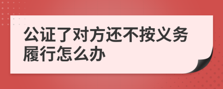 公证了对方还不按义务履行怎么办