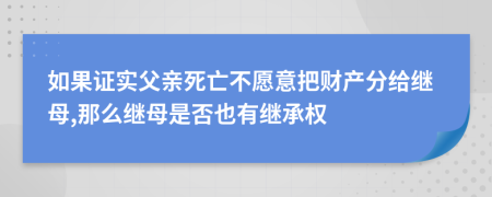 如果证实父亲死亡不愿意把财产分给继母,那么继母是否也有继承权