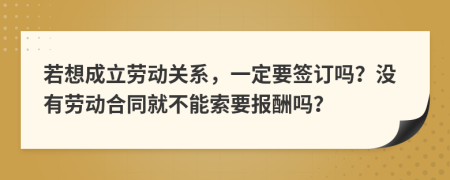 若想成立劳动关系，一定要签订吗？没有劳动合同就不能索要报酬吗？