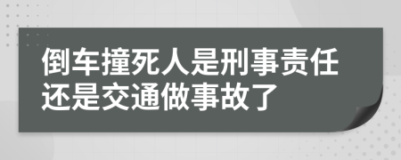 倒车撞死人是刑事责任还是交通做事故了