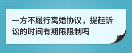 一方不履行离婚协议，提起诉讼的时间有期限限制吗