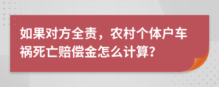 如果对方全责，农村个体户车祸死亡赔偿金怎么计算？