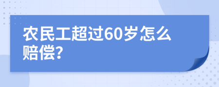 农民工超过60岁怎么赔偿？