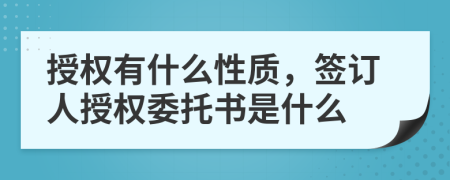 授权有什么性质，签订人授权委托书是什么