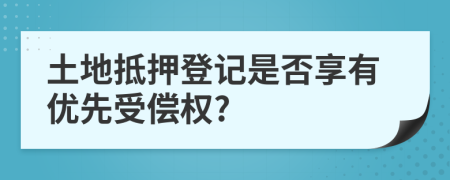 土地抵押登记是否享有优先受偿权?