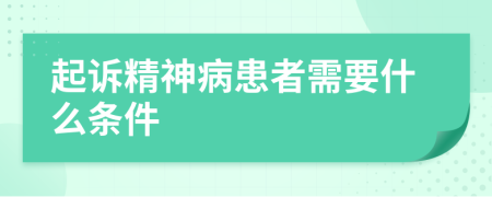 起诉精神病患者需要什么条件