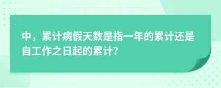 中，累计病假天数是指一年的累计还是自工作之日起的累计？