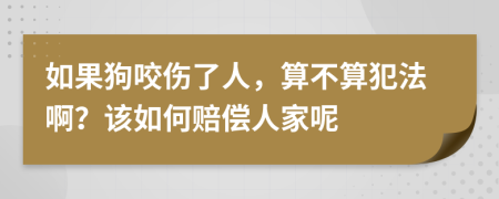 如果狗咬伤了人，算不算犯法啊？该如何赔偿人家呢