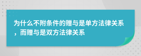 为什么不附条件的赠与是单方法律关系，而赠与是双方法律关系