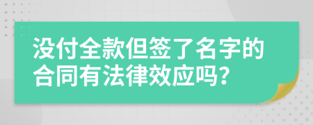 没付全款但签了名字的合同有法律效应吗？