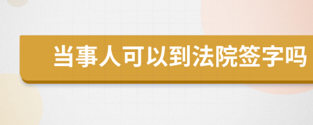当事人可以到法院签字吗