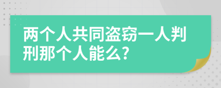 两个人共同盗窃一人判刑那个人能么?