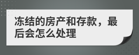 冻结的房产和存款，最后会怎么处理