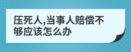 压死人,当事人赔偿不够应该怎么办