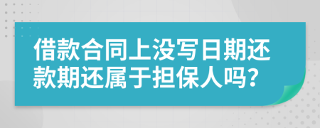 借款合同上没写日期还款期还属于担保人吗？