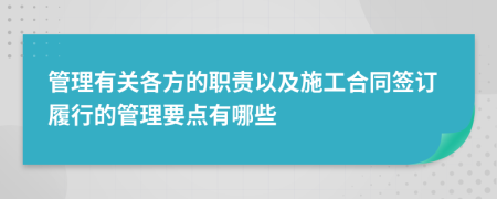 管理有关各方的职责以及施工合同签订履行的管理要点有哪些